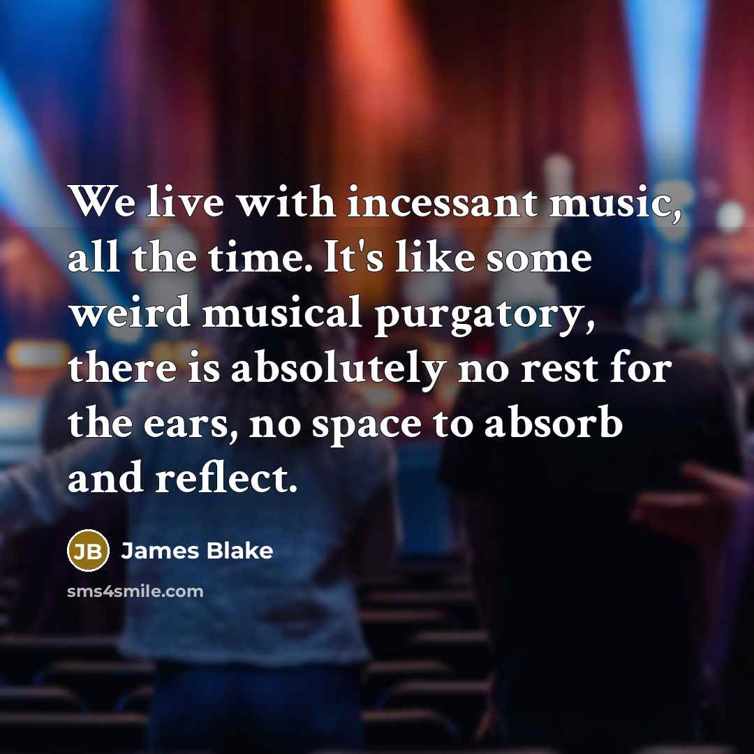 “We live with incessant music, all the time. It's like…” quote by James Blake