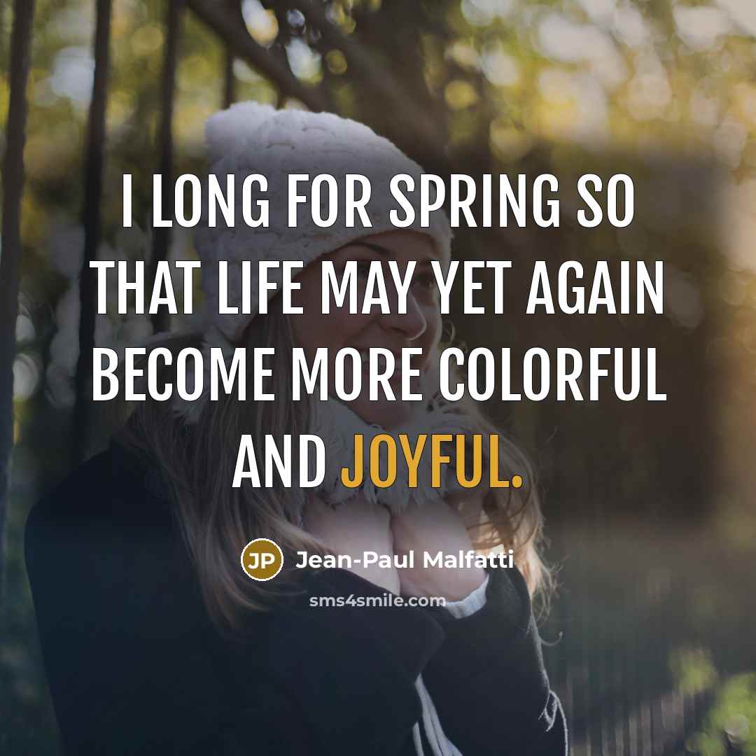 “I long for spring so that life may yet again…” quote by Jean-Paul Malfatti