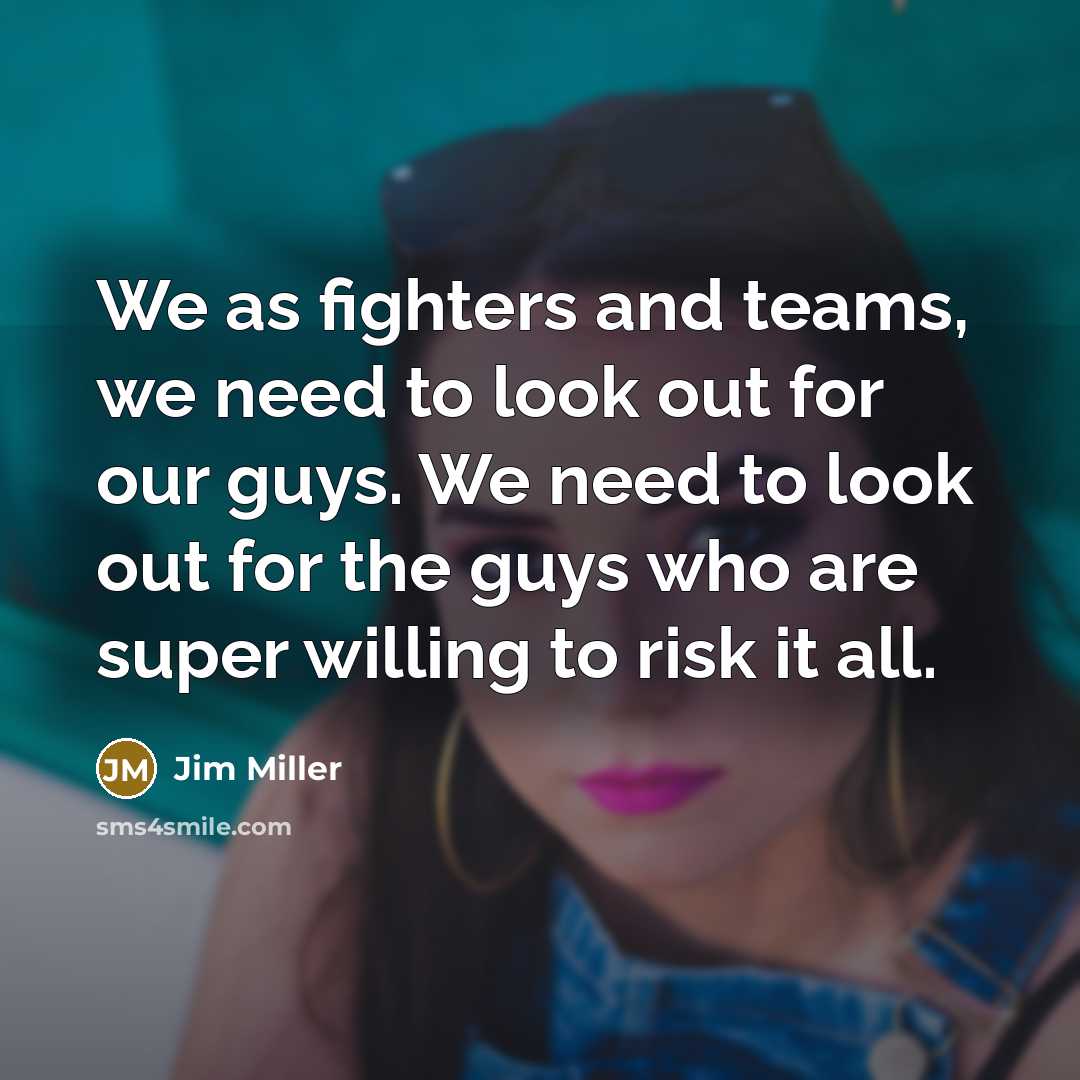 “We as fighters and teams, we need to look out…” quote by Jim Miller