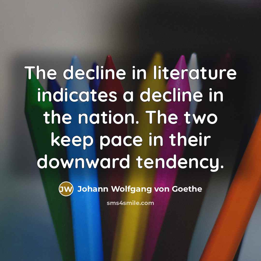 “The decline in literature indicates a decline in the nation.…” quote by Johann Wolfgang von Goethe