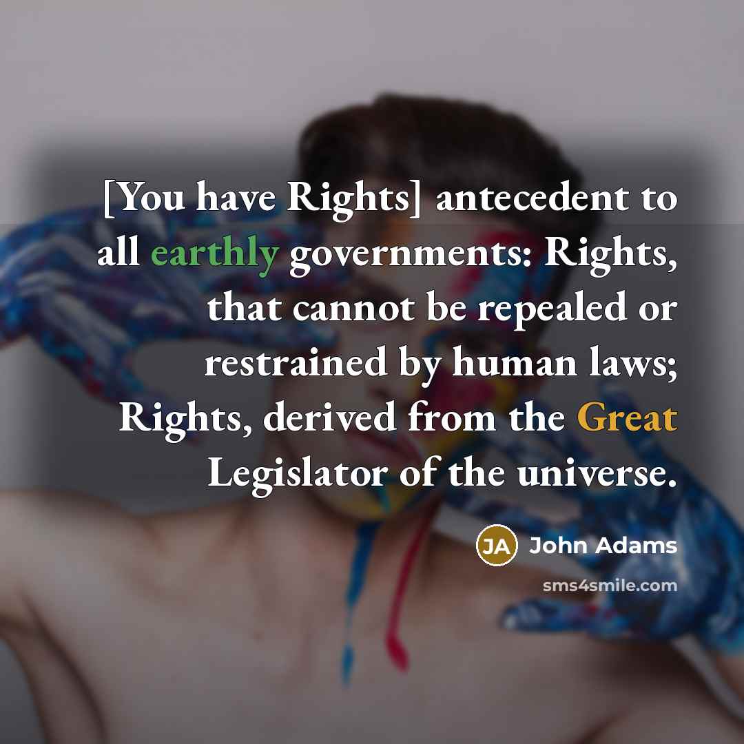 “[You have Rights] antecedent to all earthly governments: Rights, that…” quote by John Adams