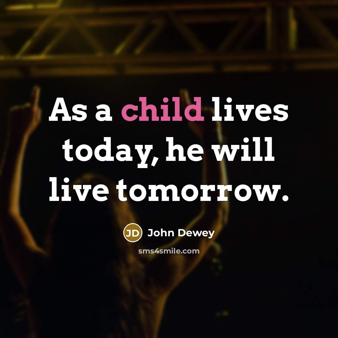 “As a child lives today, he will live tomorrow.…” quote by John Dewey