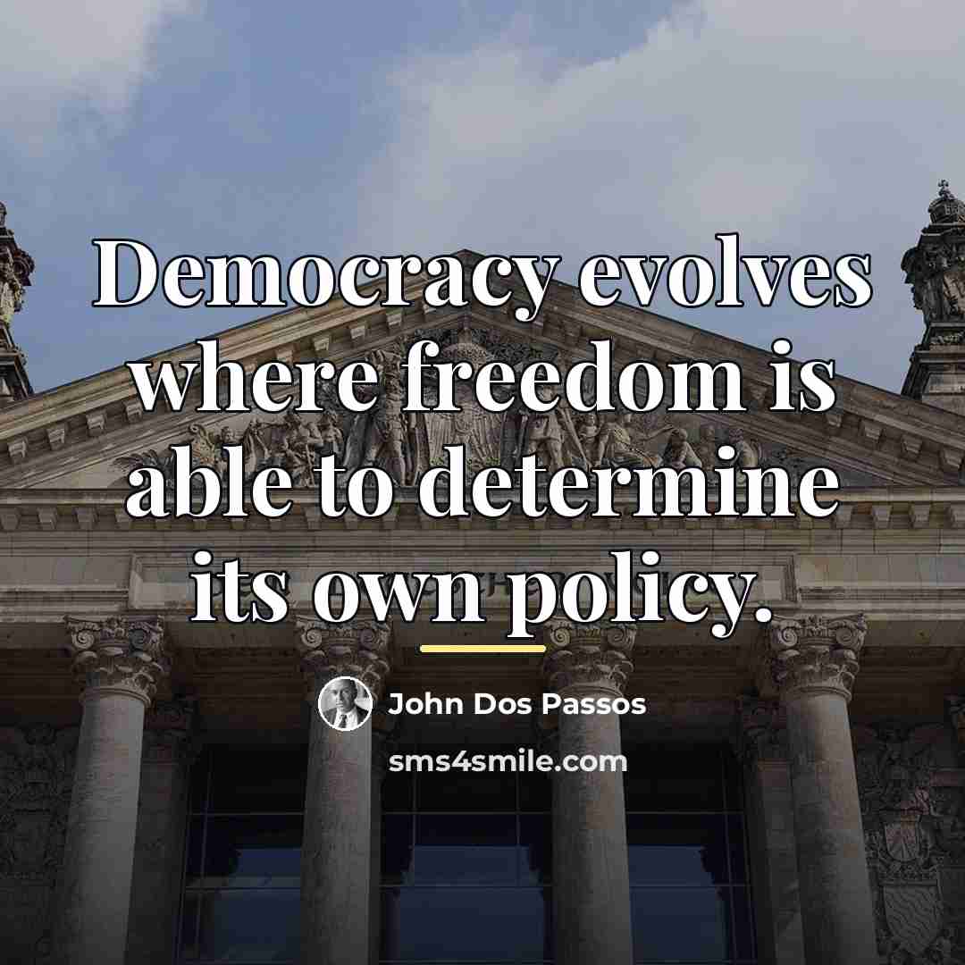“Democracy evolves where freedom is able to determine its own…” quote by John Dos Passos