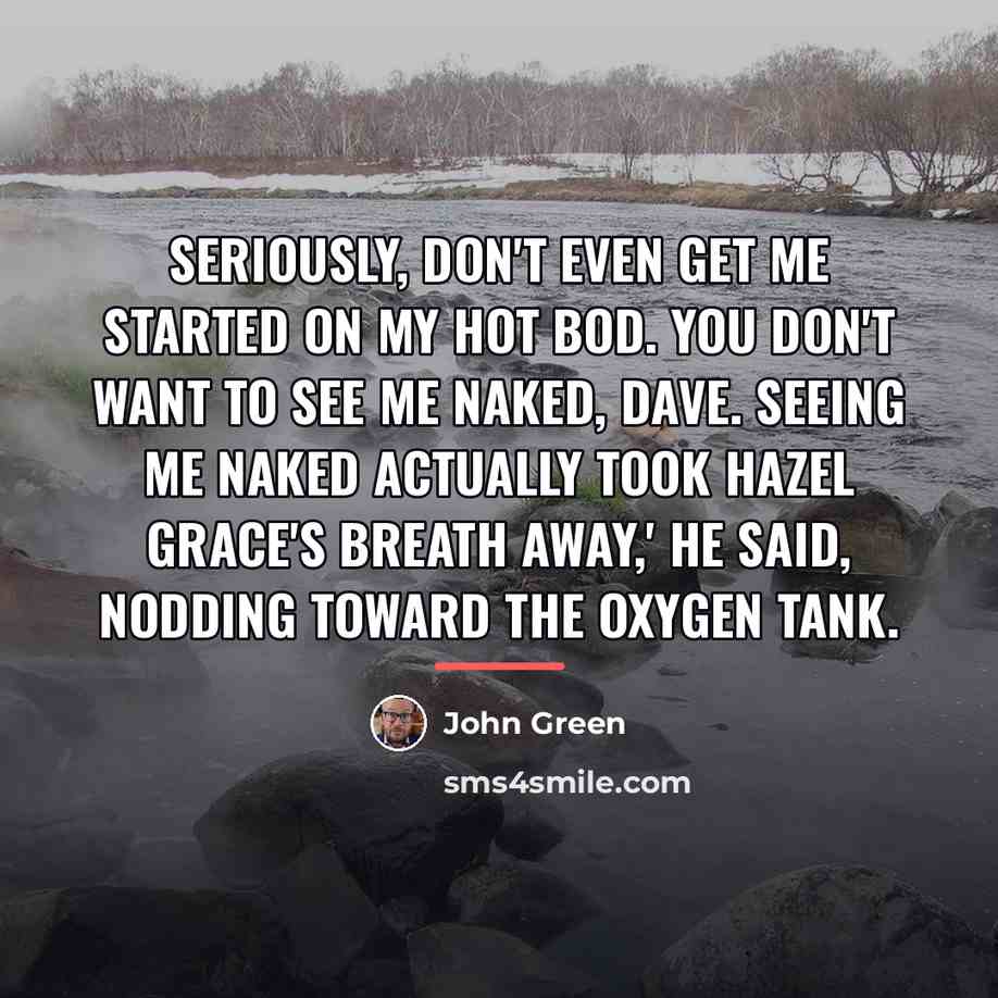 “Seriously, don't even get me started on my hot bod.…” quote by John Green