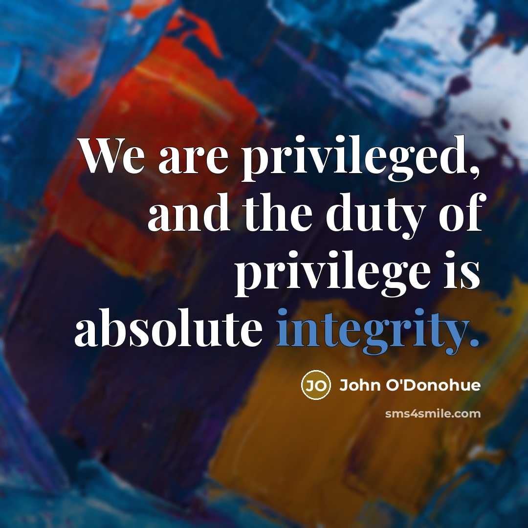 “We are privileged, and the duty of privilege is absolute…” quote by John O'Donohue