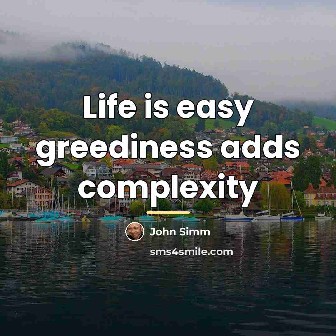 “Life is easy greediness adds complexity…” quote by John Simm