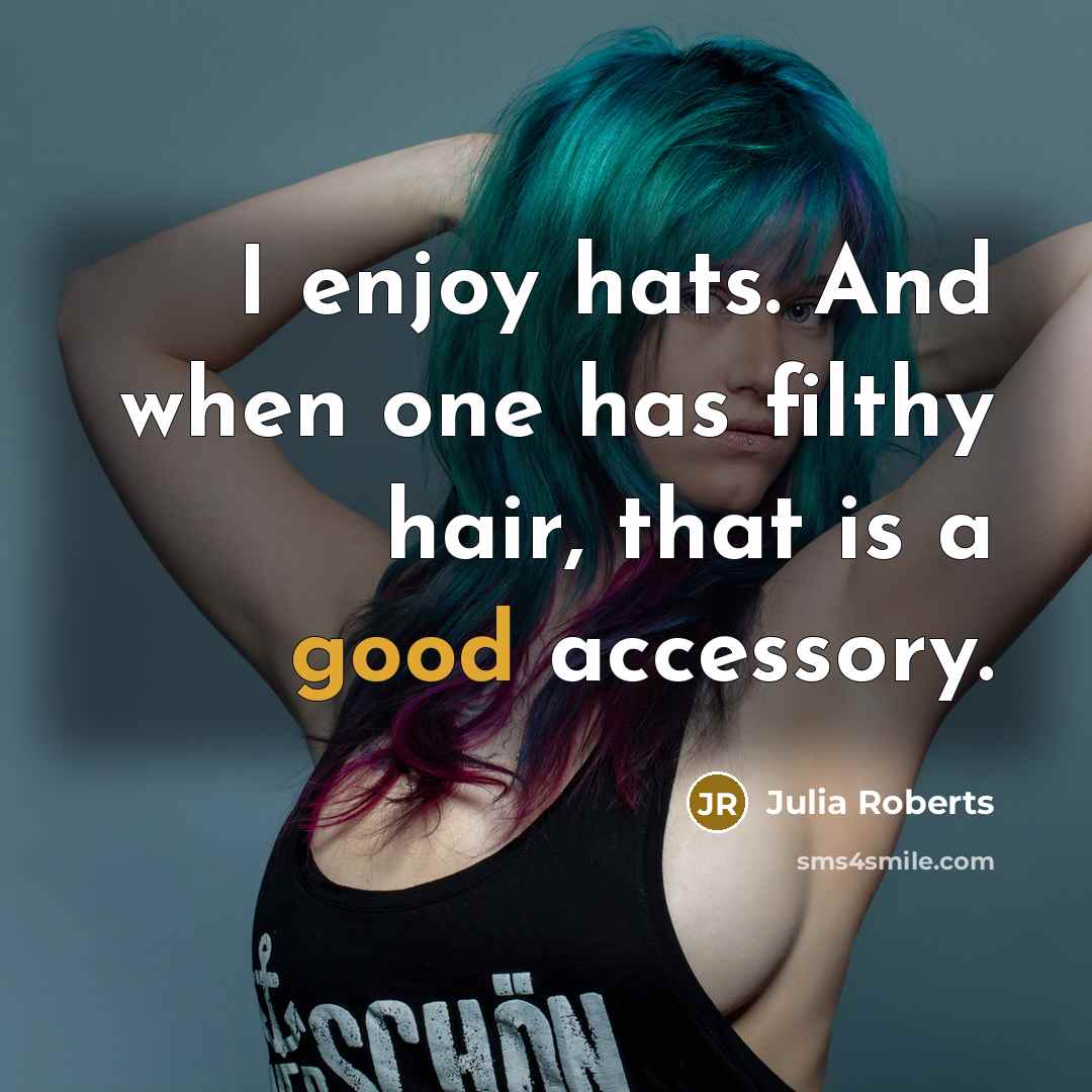 “I enjoy hats. And when one has filthy hair, that…” quote by Julia Roberts