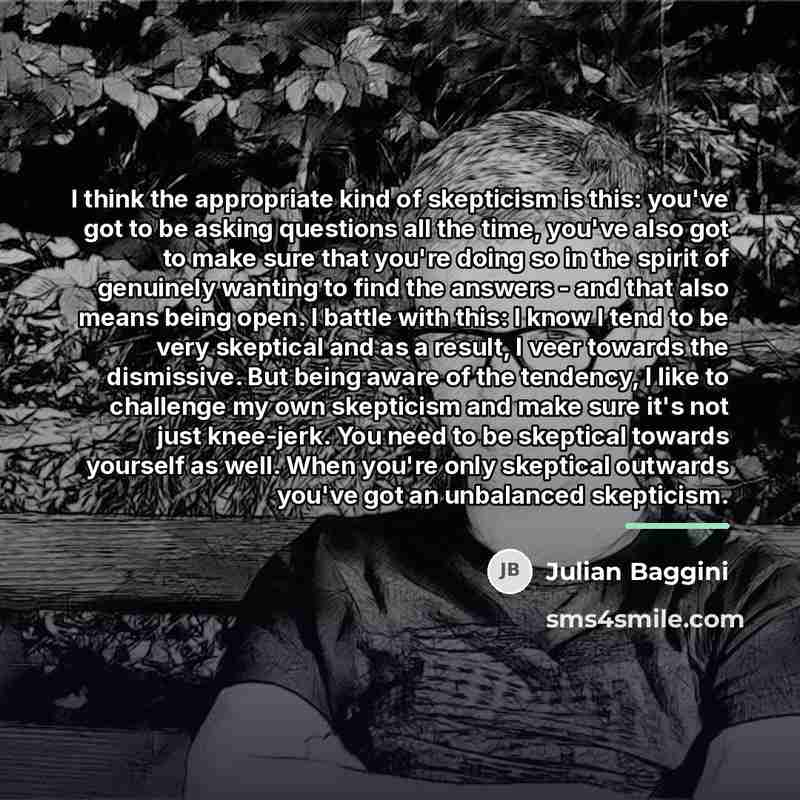 “I think the appropriate kind of skepticism is this: you've…” quote by Julian Baggini