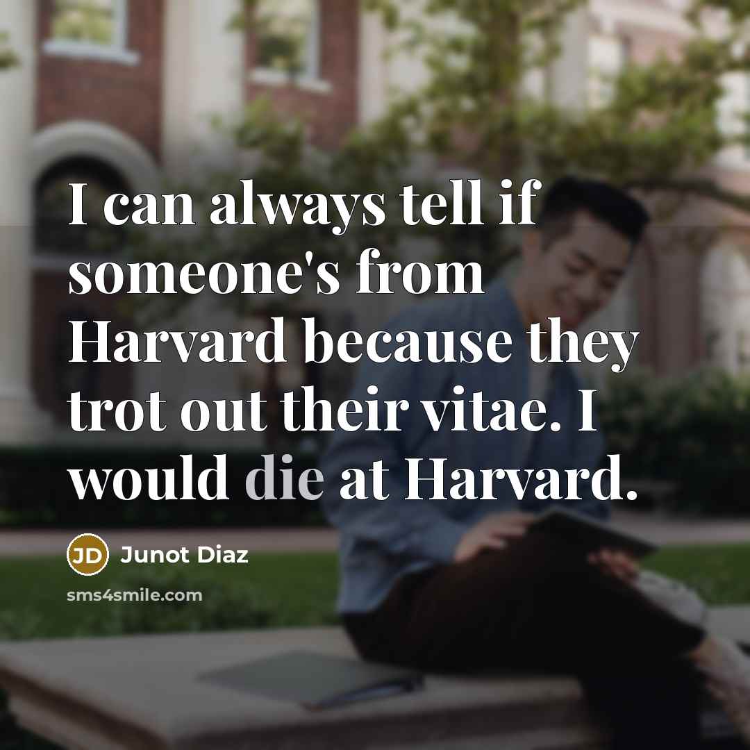 “I can always tell if someone's from Harvard because they…” quote by Junot Diaz