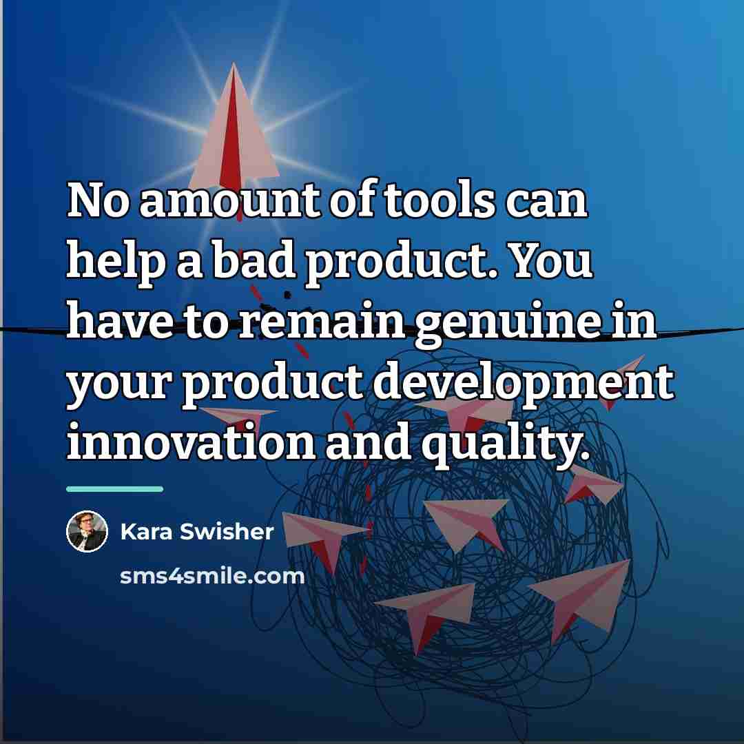 “No amount of tools can help a bad product. You…” quote by Kara Swisher