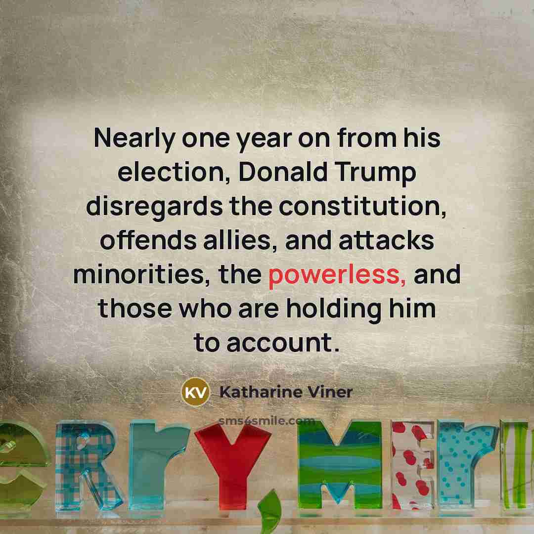 “Nearly one year on from his election, Donald Trump disregards…” quote by Katharine Viner