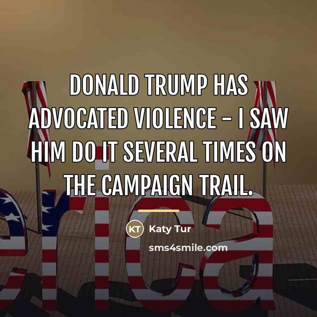 “Donald Trump has advocated violence - I saw him do…” quote by Katy Tur