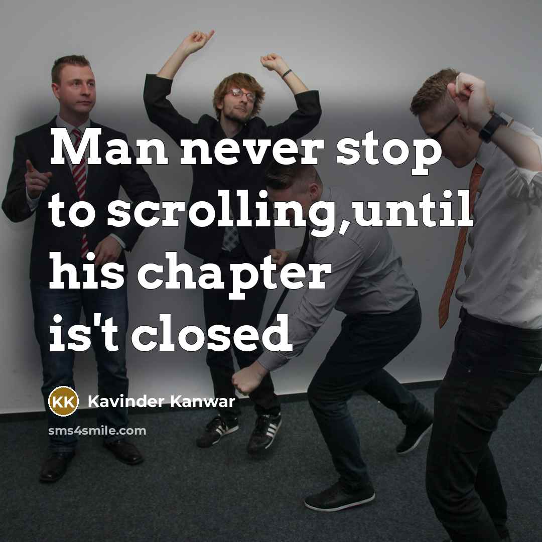 “Man never stop to scrolling,until his chapter is`t closed…” quote by Kavinder Kanwar