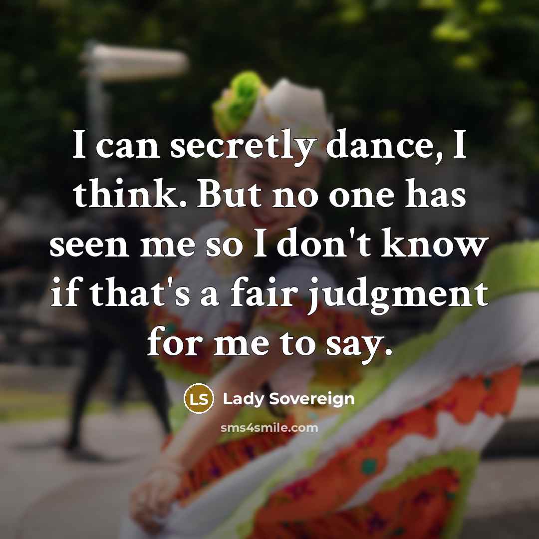 “I can secretly dance, I think. But no one has…” quote by Lady Sovereign
