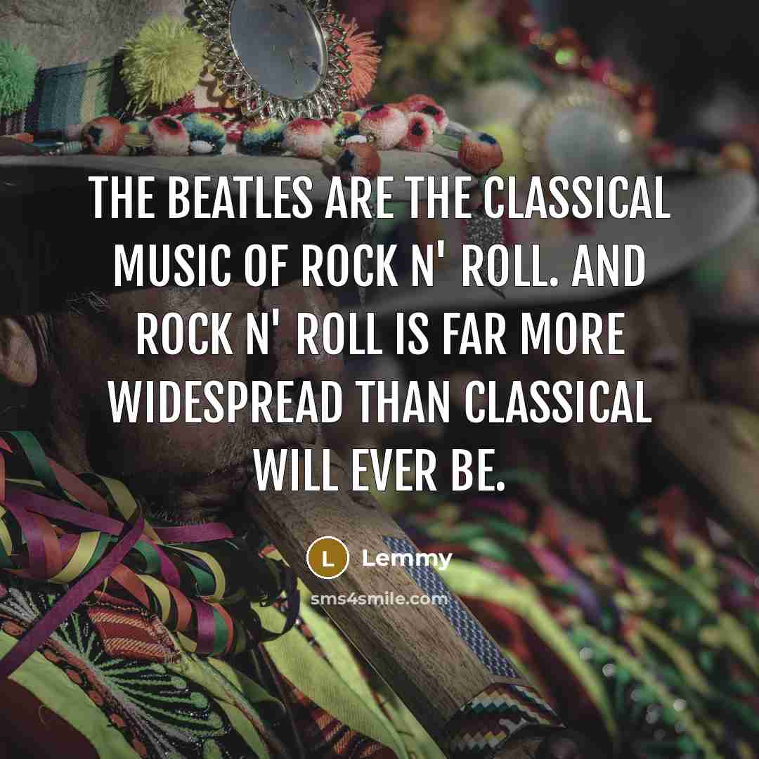 “The Beatles are the classical music of rock n' roll.…” quote by Lemmy