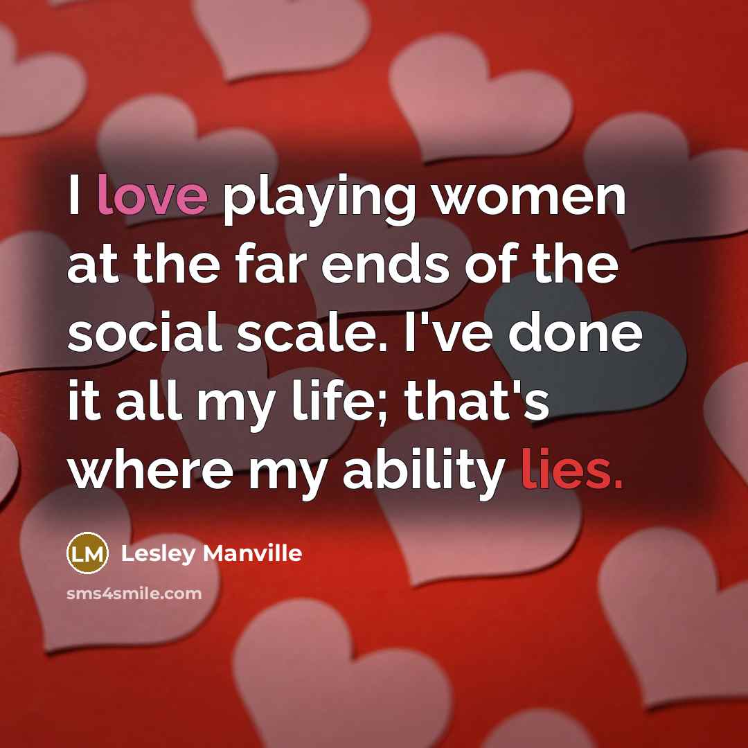 “I love playing women at the far ends of the…” quote by Lesley Manville