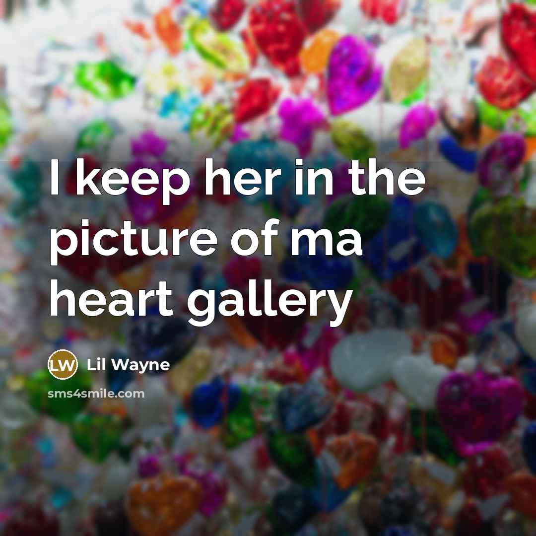 “I keep her in the picture of ma heart gallery…” quote by Lil Wayne