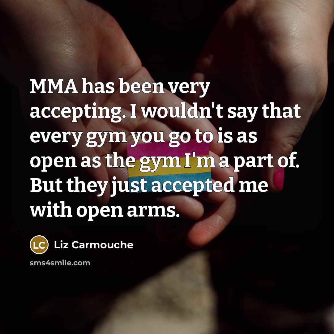 “MMA has been very accepting. I wouldn't say that every…” quote by Liz Carmouche