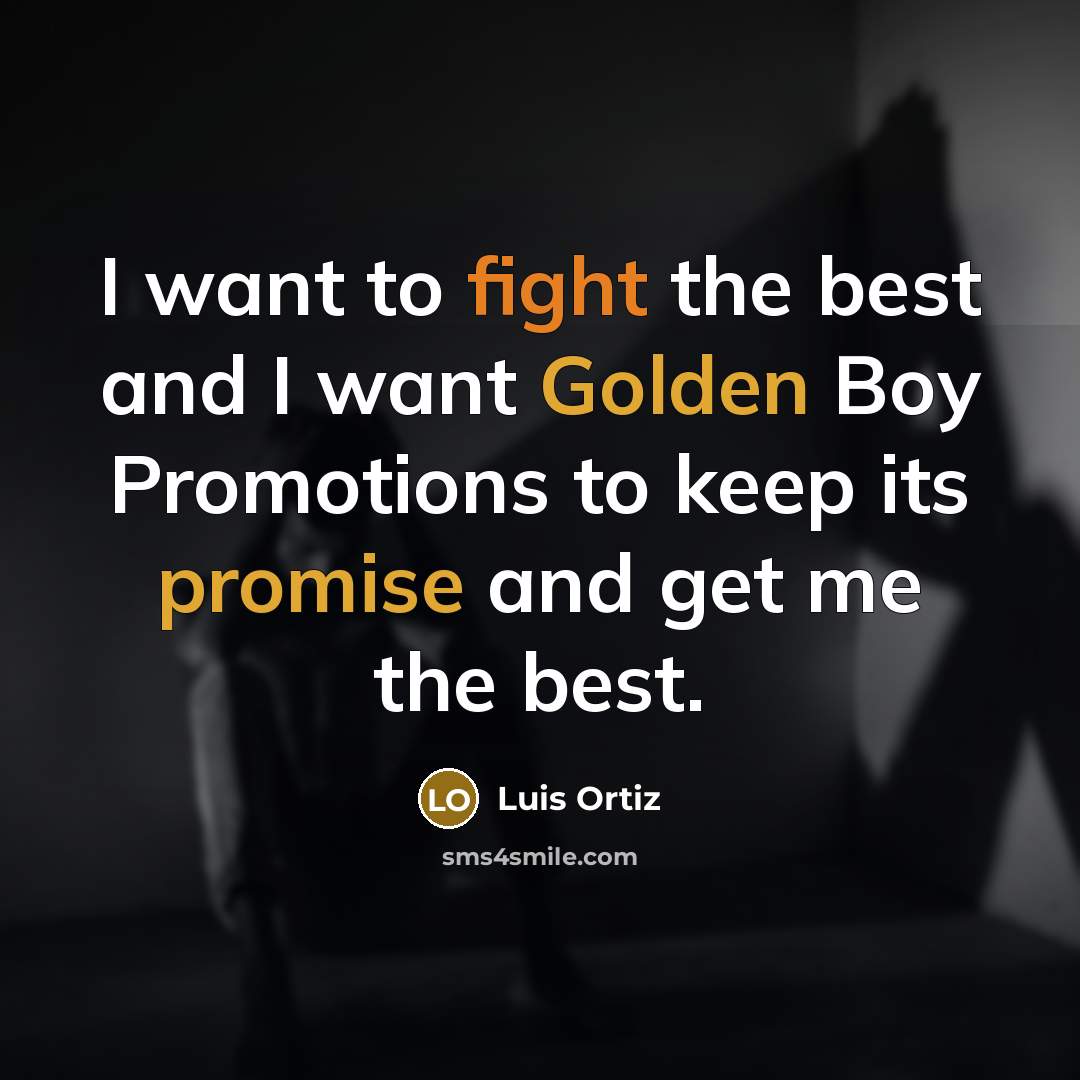 “I want to fight the best and I want Golden…” quote by Luis Ortiz