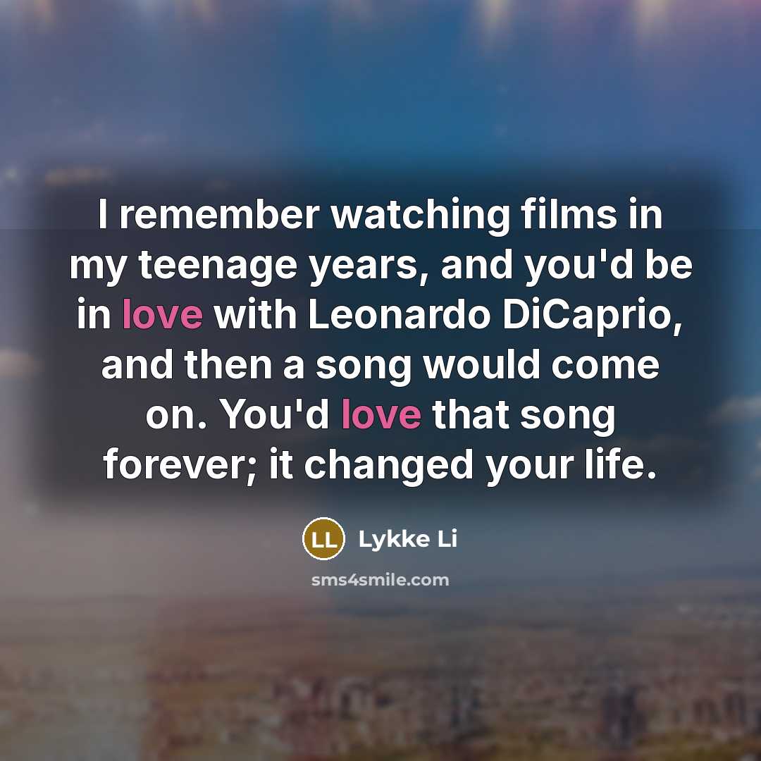 “I remember watching films in my teenage years, and you'd…” quote by Lykke Li