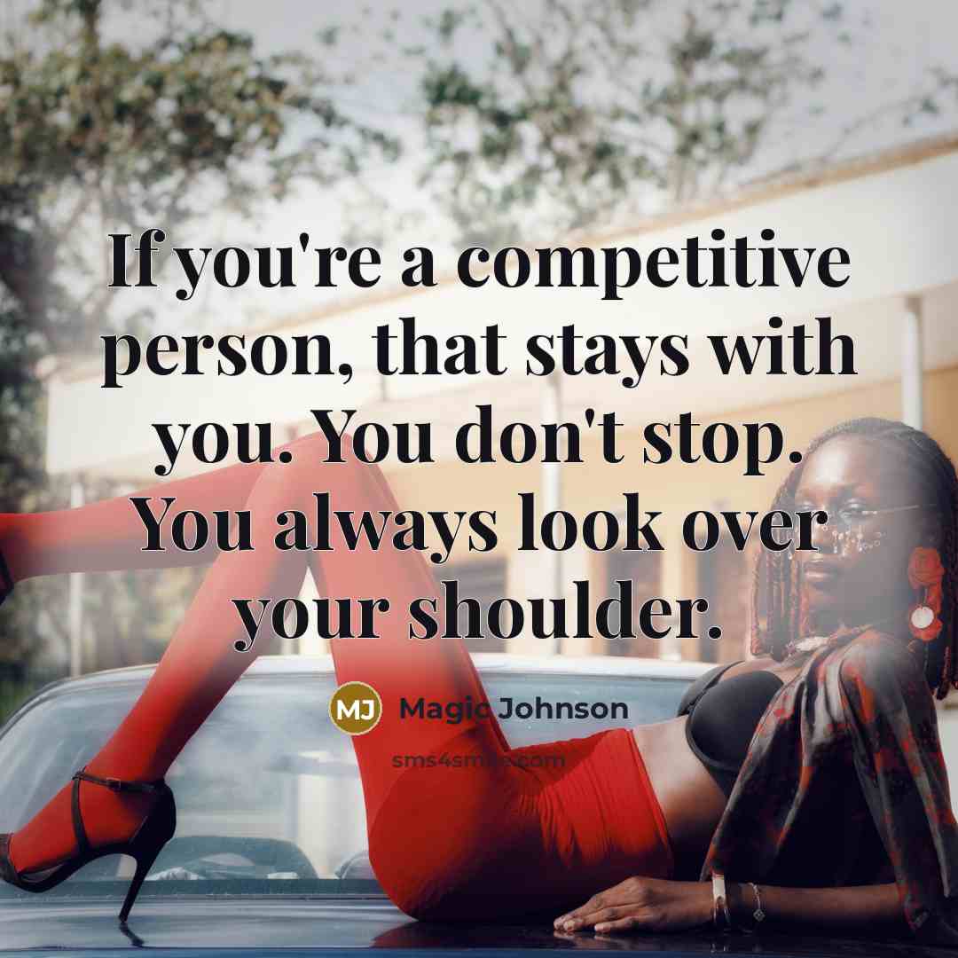 “If you're a competitive person, that stays with you. You…” quote by Magic Johnson