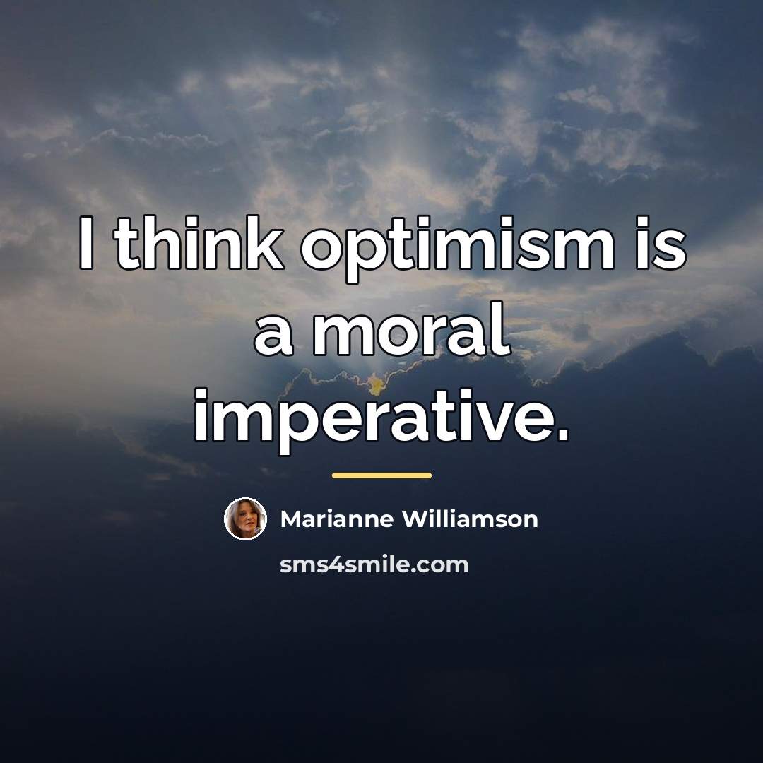 “I think optimism is a moral imperative.…” quote by Marianne Williamson