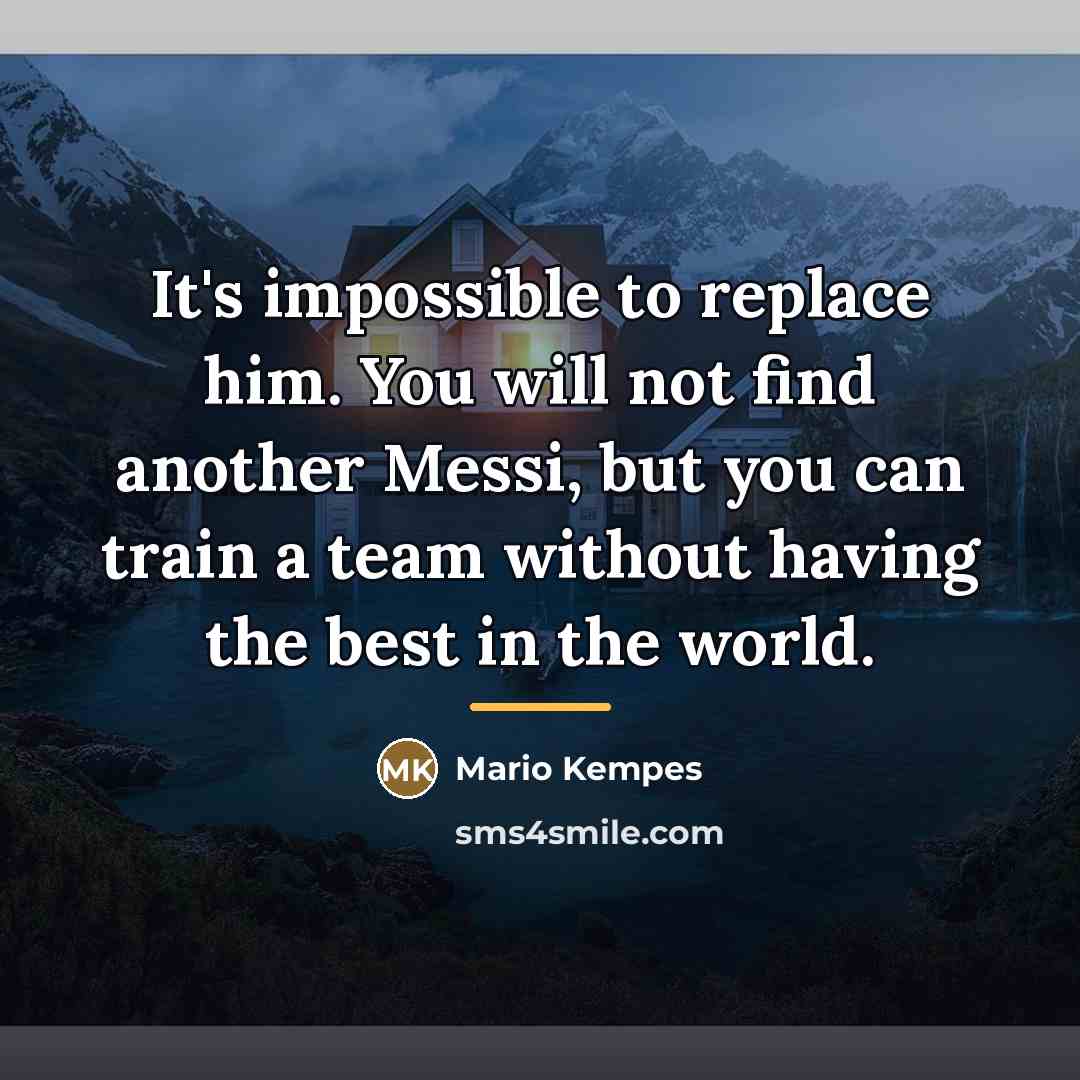 “It's impossible to replace him. You will not find another…” quote by Mario Kempes