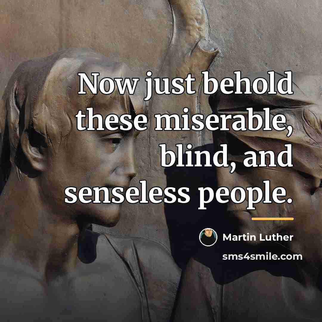 “Now just behold these miserable, blind, and senseless people.…” quote by Martin Luther