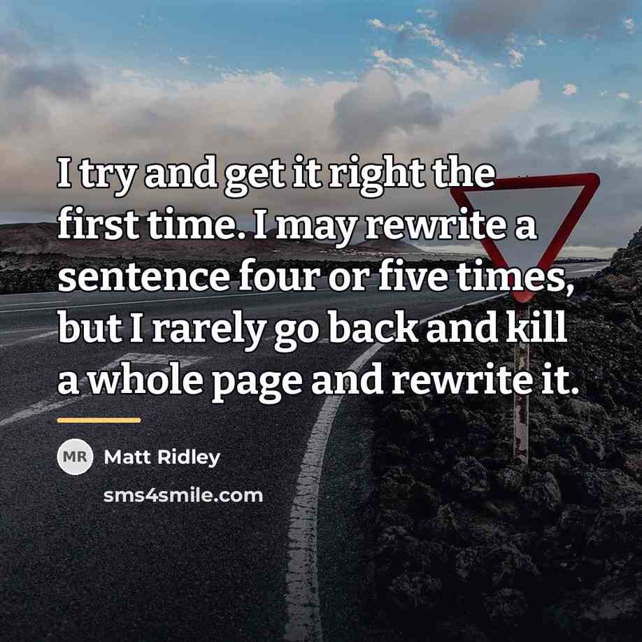 “I try and get it right the first time. I…” quote by Matt Ridley