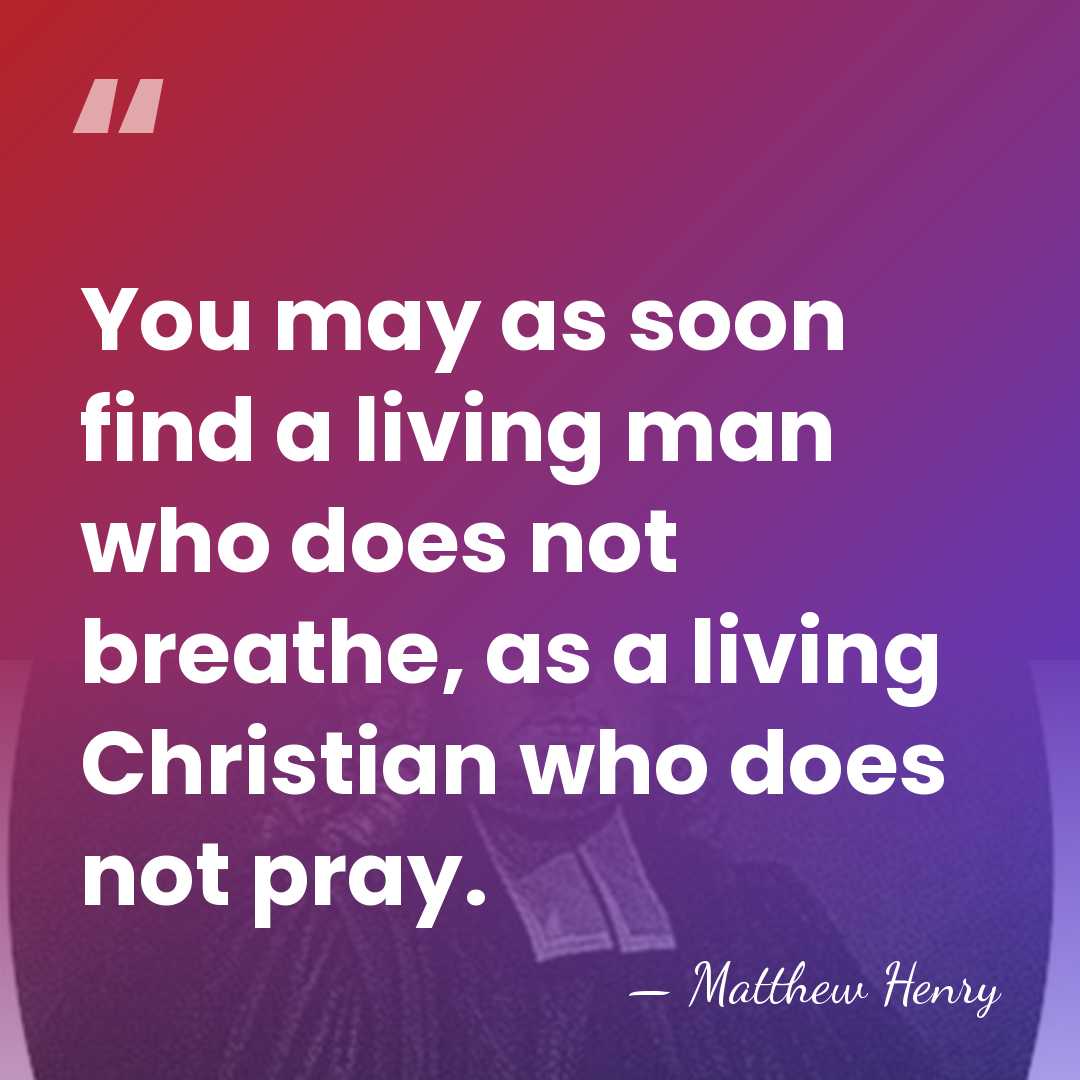 You may as soon find a living man who does not breathe,&hellip; - Matthew Henry