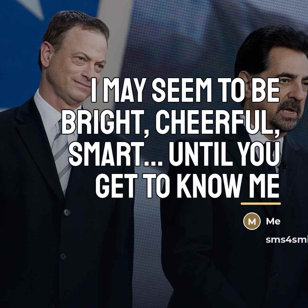 “I may seem to be bright, cheerful, smart... until you…” quote by Me