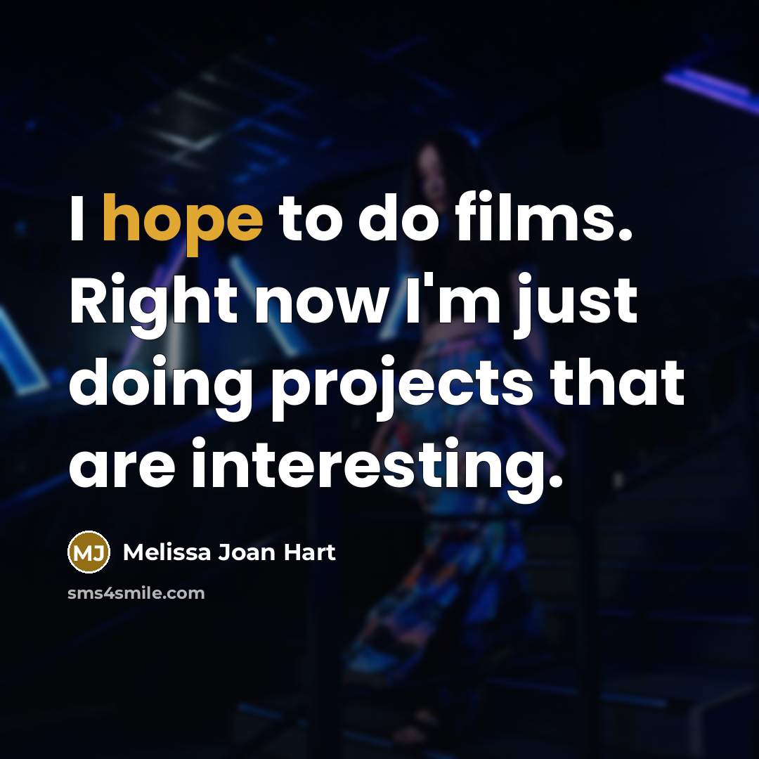 “I hope to do films. Right now I'm just doing…” quote by Melissa Joan Hart