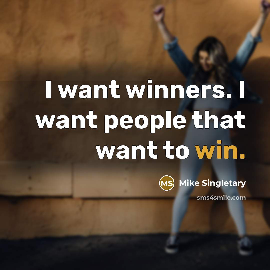 “I want winners. I want people that want to win.…” quote by Mike Singletary