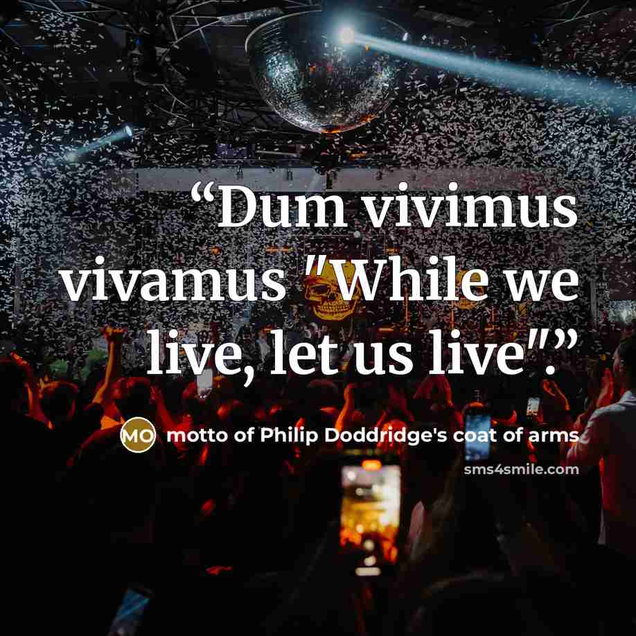 “Dum vivimus vivamus "While we live, let us live".” quote by motto of Philip Doddridge's coat of arms