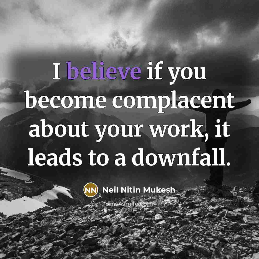 “I believe if you become complacent about your work, it…” quote by Neil Nitin Mukesh