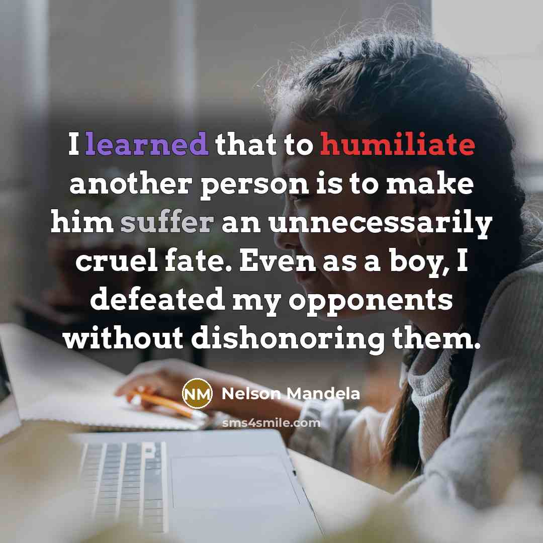“I learned that to humiliate another person is to make…” quote by Nelson Mandela