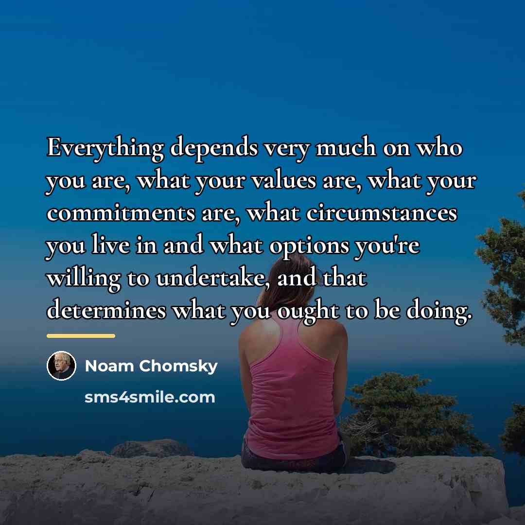“Everything depends very much on who you are, what your…” quote by Noam Chomsky