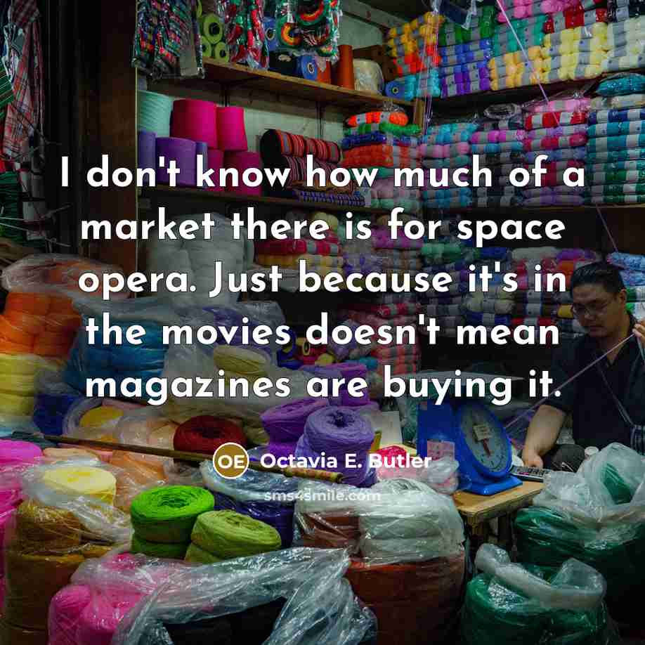 “I don't know how much of a market there is…” quote by Octavia E. Butler