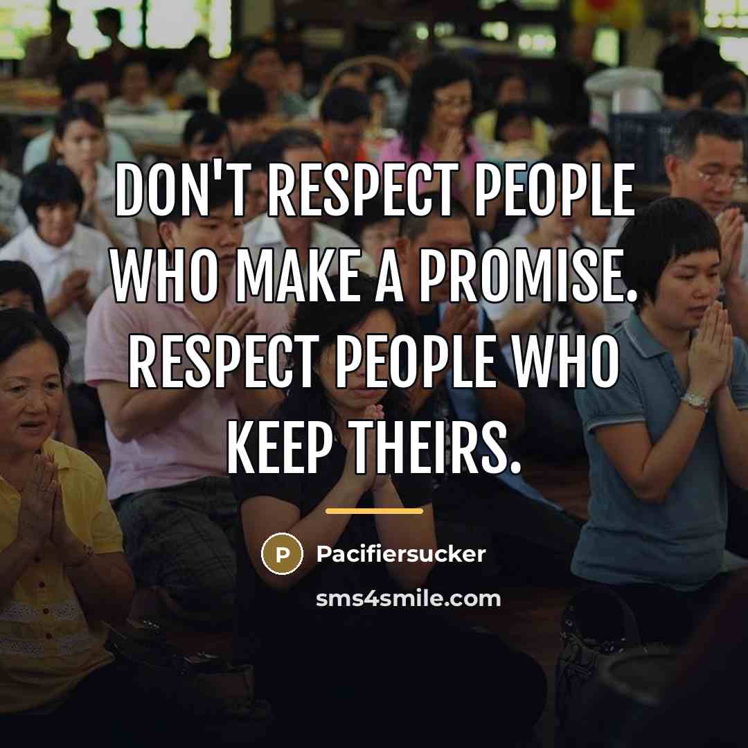 “Don't respect people who make a promise. Respect people who…” quote by Pacifiersucker