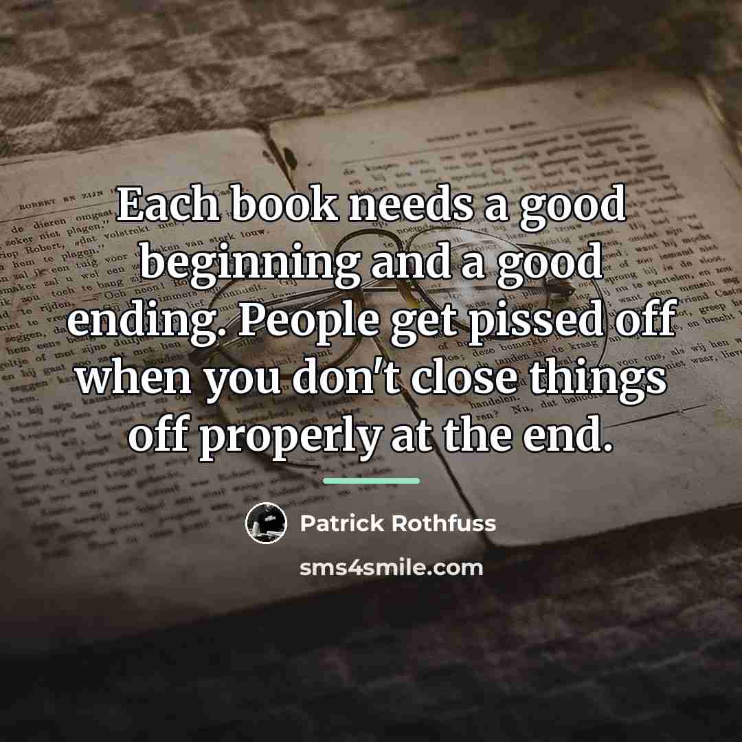 “Each book needs a good beginning and a good ending.…” quote by Patrick Rothfuss