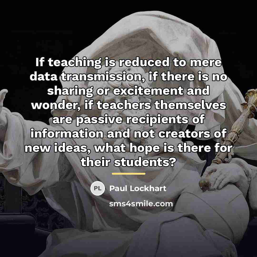 “If teaching is reduced to mere data transmission, if there…” quote by Paul Lockhart