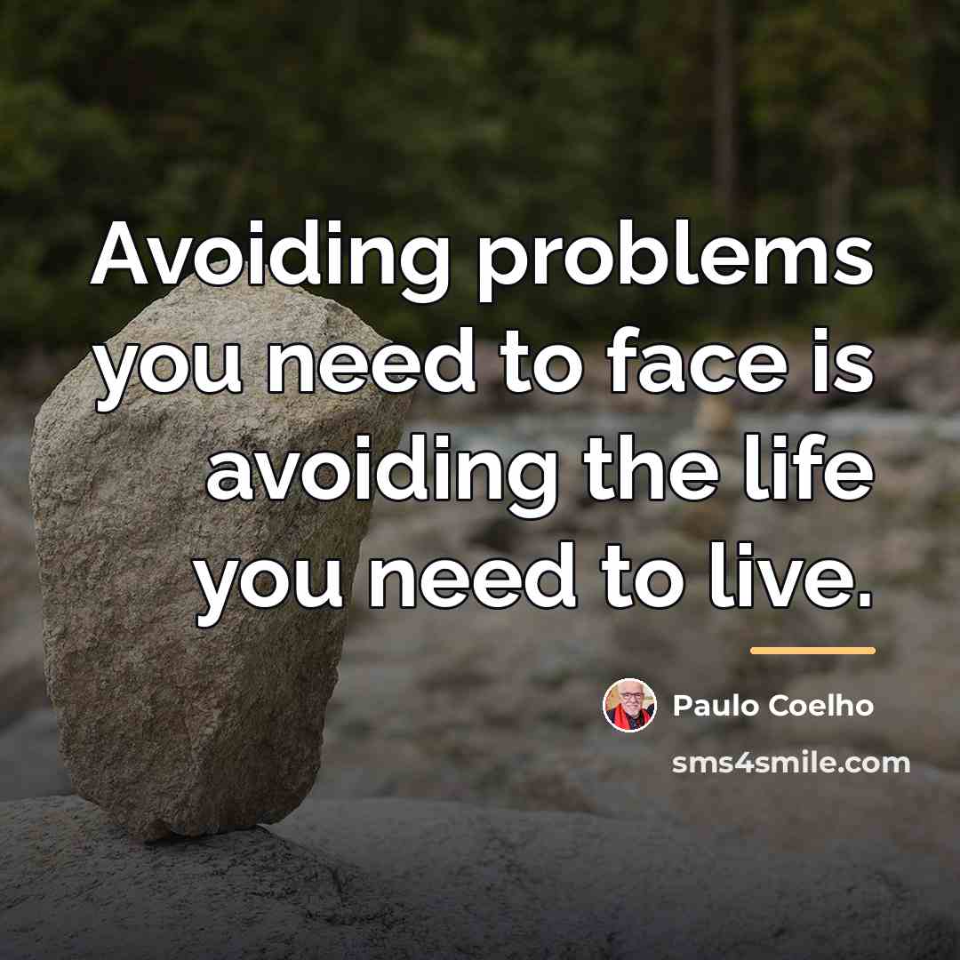 “Avoiding problems you need to face is avoiding the life…” quote by Paulo Coelho