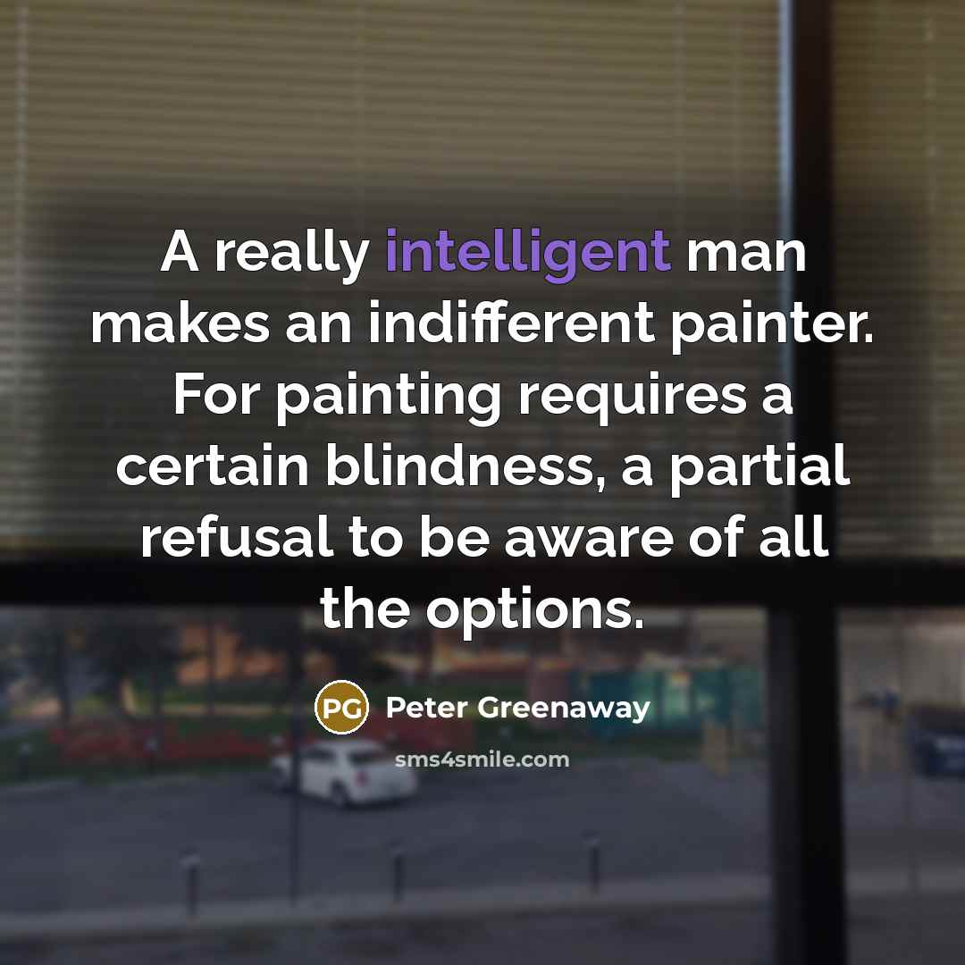 “A really intelligent man makes an indifferent painter. For painting…” quote by Peter Greenaway