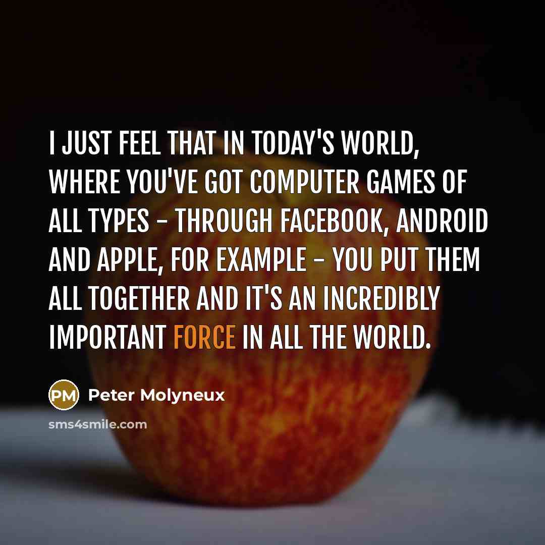 “I just feel that in today's world, where you've got…” quote by Peter Molyneux
