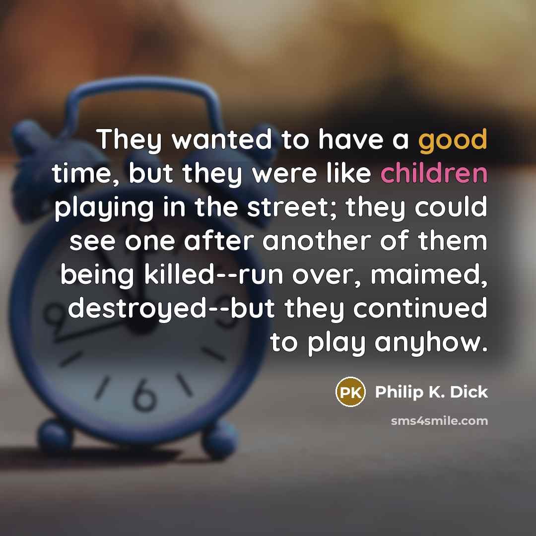 “They wanted to have a good time, but they were…” quote by Philip K. Dick