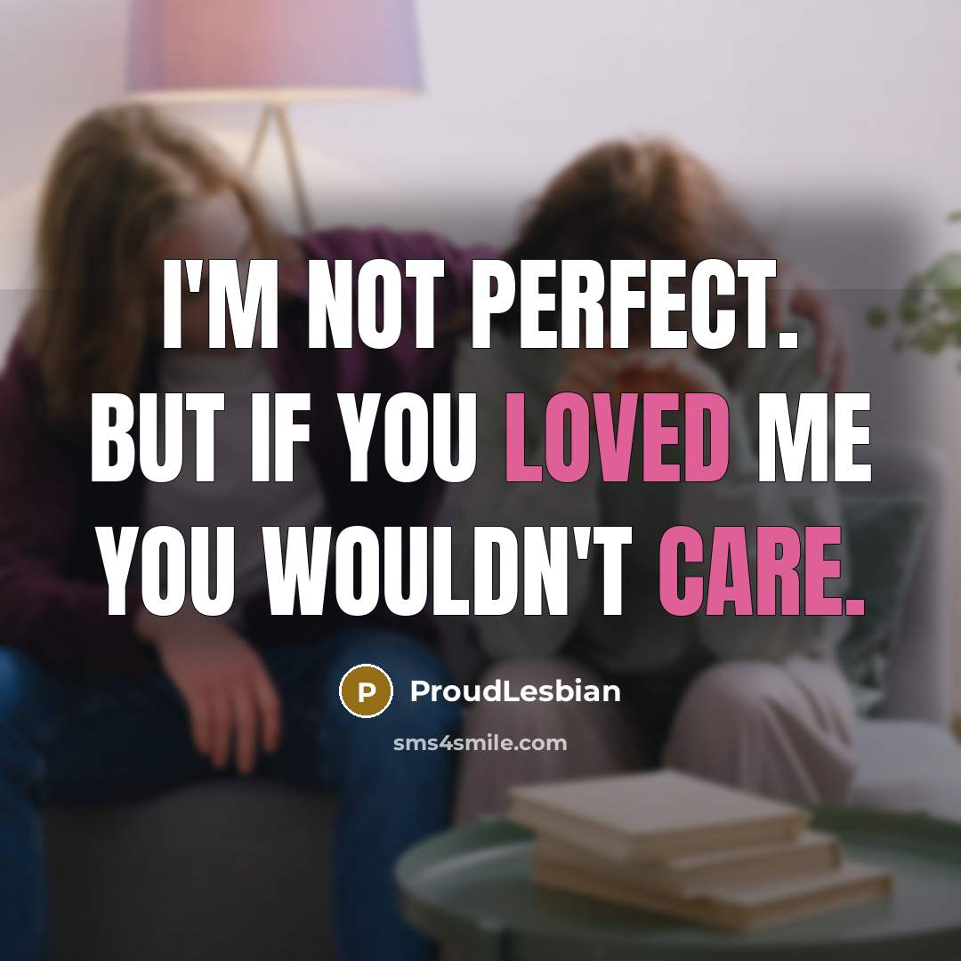 “I'm not perfect. But if you loved me you wouldn't care.” quote by ProudLesbian