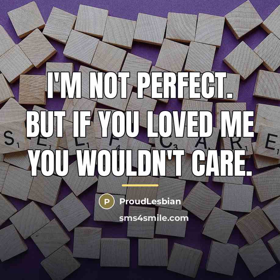 “I'm not perfect. But if you loved me you wouldn't…” quote by ProudLesbian