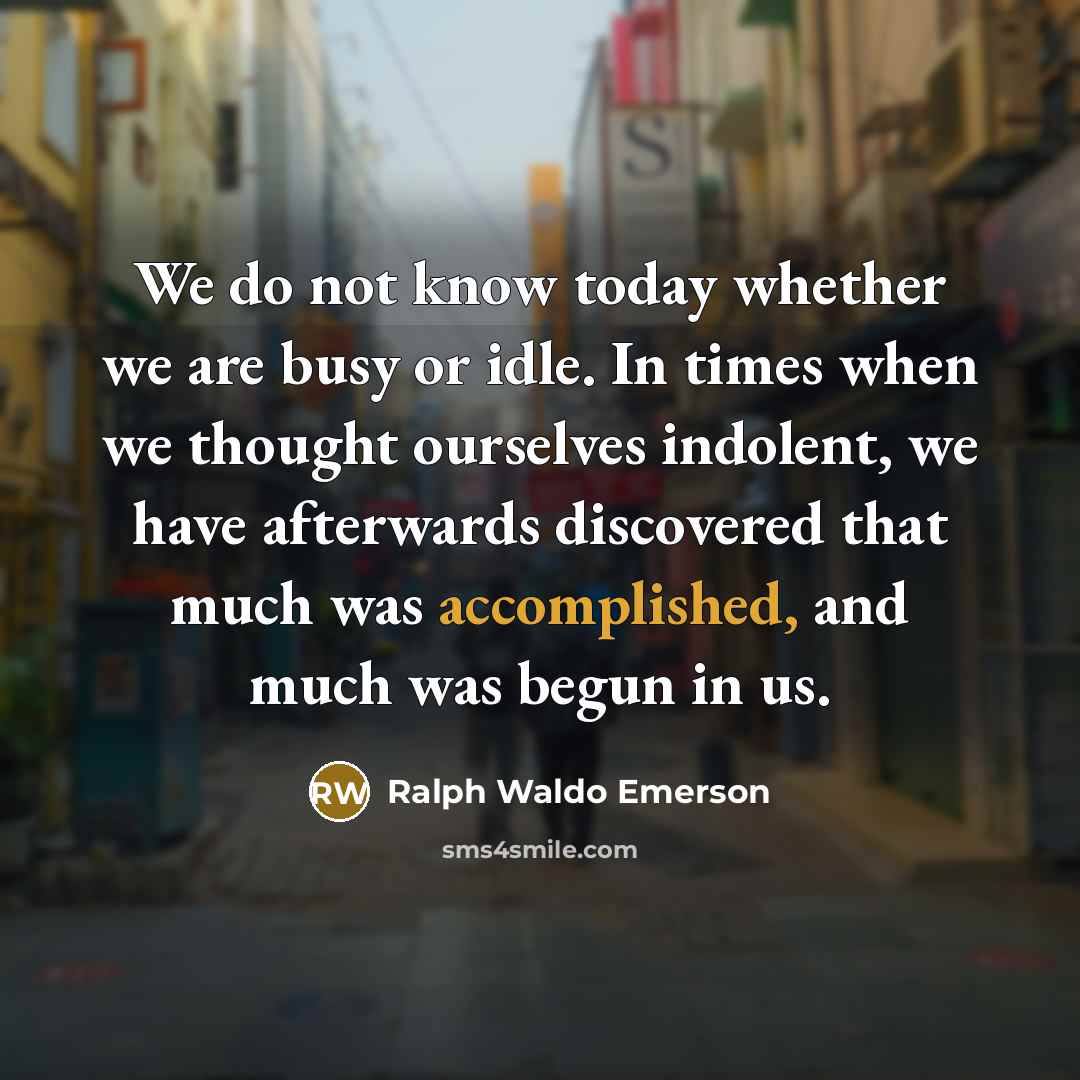 “We do not know today whether we are busy or…” quote by Ralph Waldo Emerson