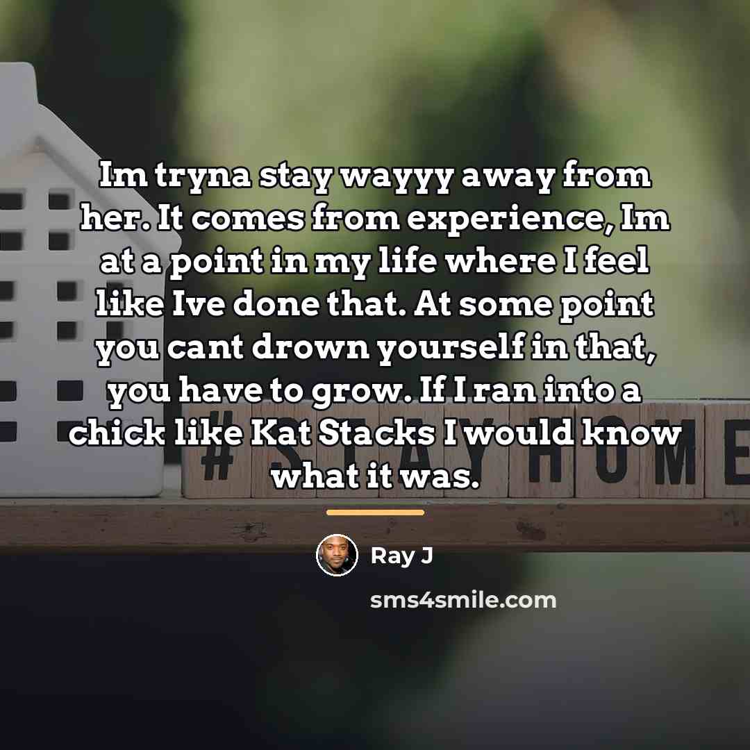 “Im tryna stay wayyy away from her. It comes from…” quote by Ray J