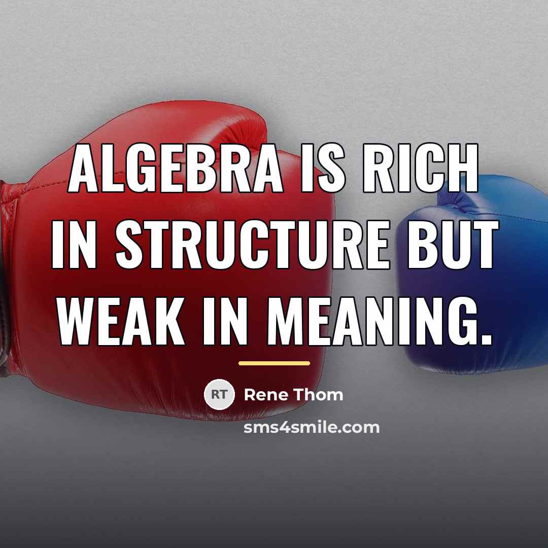 “Algebra is rich in structure but weak in meaning.…” quote by Rene Thom